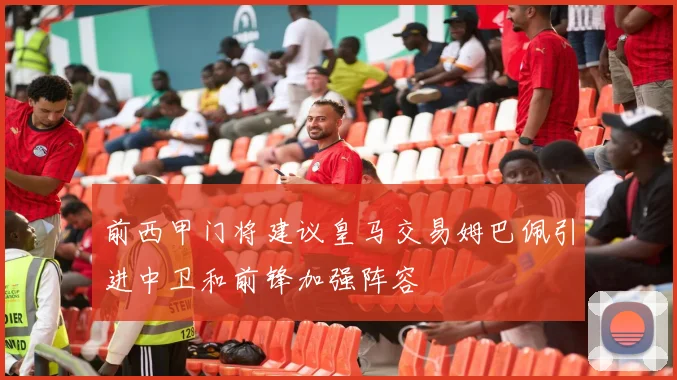 前西甲门将建议皇马交易姆巴佩引进中卫和前锋加强阵容