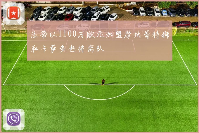 法蒂以1100万欧元加盟摩纳哥特狮和卡萨多也将离队