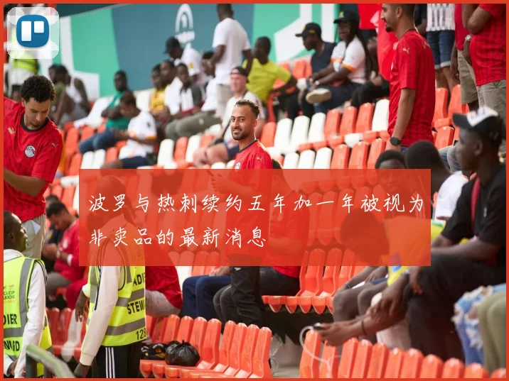 波罗与热刺续约五年加一年被视为非卖品的最新消息